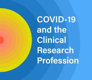 COVID-19 and the Clinical Research Profession
